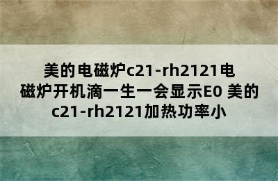 美的电磁炉c21-rh2121电磁炉开机滴一生一会显示E0 美的c21-rh2121加热功率小